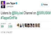 Jake Tapper @jaketapper Follow Listens to @BillyJoel Channel on @SIRIUSXM #TapperDirtFile RETWEETS LIKES 3,006 8:37 AM -8 Feb 2017