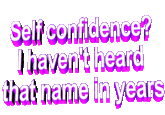 Self confidence? l haven't heard that name in years