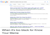 When It's Too Black oogle delete this nephew know your meme All Images Videos News ShoppingMore SettingsTools About 1,150,000 results (0.86 seconds) What is all the Delete this nephew stuff on BPT right now?-Reddit https://wwww.reddit.com/r/.../what-is-all-the-delete-this-nephew.stuff-on-bpt/ ▼ Jan 10, 2017-At first I thought it was an old people Facebook meme, but it kept getting posted. Search Google and KnowYourMeme before posting, too Delete Your Account | Know Your Meme knowyourmeme.com/memes/delete-your-account ▼ Jun 9,2016-Delete Your Account" is an online slang expression commonly used as an insult by calling on an individual to voluntarily excommunicate Missing: nephew Delete this I Delet This | Know Your Meme knowyourmeme.com/photos/1127955-delet-this ▼ Delet This-Delete this. Image. Like us on Facebook! PROTIP: Press the ← and → keys to navigate the gallery, 'g' to view the gallery, or to view a random. Missing: Rephew Gavin | Know Your Meme knowyourmeme.com/memes/gavin ▼ Gavin is the nephew of Vine star Nick Mastodon and an internet celebrity in his own What do you expect? +1. Reply Mistress Fortune Delete. It's just a kid. Kids On: TEXT OR CALL? (Episode 3) | Online ...- Know Your Meme knowyourmeme.com/videos/140353-online-dating ▼ When it's too black for Know Your Meme