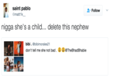 Twitter Example 3 Osaint pablo @mattl k Follow ー n---- she's a child... delete this nephew bibi.@bibimorales21 don't tell me she not bad. 송송@TheBhadBhab.e