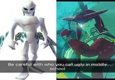 Be careful with who you callugly in middleou! school