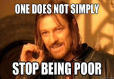 ONE DOES NOT SIMPLY STOPBEING POOR quickmeme.com