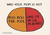 Yr Mom is Not Booboo WHO YOUR MOM I5 NOT B0O B00 ONE OF THE FOOL A LIL FRIENDS PINHUMOUR.COM