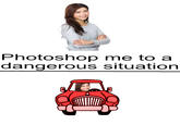 Photoshop me to a dangerous situation