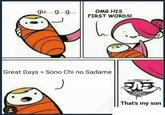 qu....a.. OMG HIS FIRST WORDS! Great Days > Sono Chi no Sadame That's my son