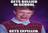 GETS BULLIED IN SCHOOL GETS EXPELLED