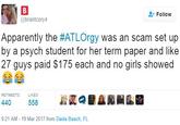 Follovw @brantcory4 Apparently the #ATLOrgy was an scam set up by a psych student for her term paper and like 27 guys paid $175 each and no girls showed RETWEETS LIKES 9:21 AM-19 Mar 2017 from Dania Beach, FL
