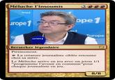 Méluche l'Insoumis ope1 urope Europe fropel Berserker légendaire Piétinement. e La créature journaliste ciblée retourne chez sa mère. Le Méluche arrive en jeu avec un jeton 1/1 "programme chaque journaliste en jeu. l'avenir en commun"pour 8/8