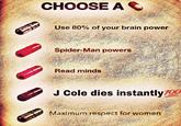 CHOOSEAC Use 80% of your brain power Spider-Man powers Read minds J Cole dies instantly700 Maximum respect for women