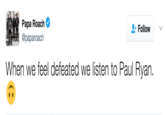Follow Papa Roach @paparoach When we feel defeated we listen to Paul Ryan