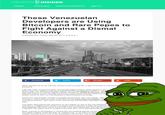 CRYPTO INSIDER NEWS OPINIONS ANNOUNCEMENTS ABOUT These Venezuelan Developers are Using Bitcoin and Rare Pepes to Fight Against a Dismal Economv Posted by Kyle Torpey | Mar 22, 2017/ f Facebook Twitter G+ Google reddit What started out as an internet meme is now turning into a way to survive in Venezuela economy Late last year, someone began issuing rare pepe trading cards based on the po green frog. The digital cards were issued on the Counterparty platform, whiq joke poking fun at another digital trading card game, Spells of Genesis. Whil seemed to start out as nothing more than a joke, some of them have now be dollars worth of XCP on Counterparty's decentralized exchange There are now a large number of people issuing their own rare pepes, witht through a certification process controlled by the Rare Pepe Foundation. A new phenomenon, with much of the community having been baseball card past. The basic idea behind the issuance of rare pepes on top of the Counterpartyp scarcity in a digital world. Each rare pepe card is linked to a little bit of bitcoin t coin coloring. Whoever owns the private keys associated with the address wher a specific rare pepe card is located is the one who owns that particular tradip Now, a group of developers in Venezuela are building games similar t rare pepe trading cards will play an integral role. In an effort to bette Insider reached out to one of the developers behind the new proj