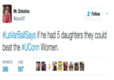 Mr. Dobolina @ducci07 Follow #LaVarBalSays if he had 5 daughters they could beat the #UConn Women RETWEETSLIKES 386 597