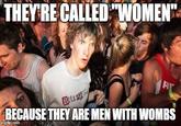 THEYRE CALLED"WOMEN 3 BECAUSETHEY ARE MEN WITH WOMBS