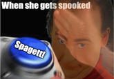 When she gets spooked