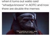 when it turns out watto said "whadya knoww" in AOTC and now there are double the memes This is getting out hand. Now there are two of them!