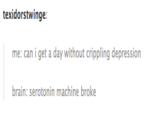 texidorstwinge me: can i get a day without crippling depression brain: serotonin machine broke