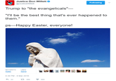 Justice Don Willett @JusticeWillett Following Trump to "the evangelicals"- "I'll be the best thing that's ever happened to them." ps Happy Easter, everyone! RETWEETS LIKES 586 569 9:39 PM-8 Mar 2016 33 586 569
