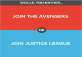 WOULD YOU RATHER. JOIN THE AVENGERS OR JOIN JUSTICE LEAGUE