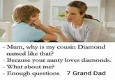 Grand Old dad Mum, why is my cousin Diamond named like that? Because your aunty loves diamonds. What about me? Enough questions 7 Grand Dad