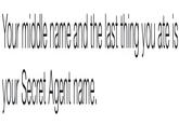Your middle name and the last thing you ate is your Secret Agent name