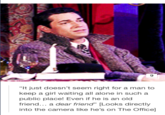 "It just doesn't seem right for a man to keep a girl waiting all alone in such a public place! Even if he is an old friend... a dear friend" Looks directly into the camera like he's on The Office] The Office purple