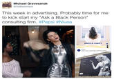 Michael Gravesande @OldBlackHack This week in advertising. Probably time for me to kick start my "Ask a Black Person" consulting firm. #Pepsi #Nivea WHITE IS PURITY NIVEA Keep it clean, keep bright Dont let anything