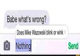 Babe what's wrong? Does Mike Wazowski blink or wink Nothingl Send funny