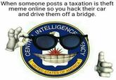 When someone posts a taxation is theft meme online so you hack their car and drive them off a bridge. ELLIGENO