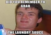 DID YOUREMEMBER TO GRAB THE LAUNDRY SAUCE memegenerator.net