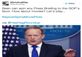 2GirlsAndATag @2GirlsAndATag + Follow ﹀ Sean can spin any Press Briefing to the GOP's favor. How about movies? Let's play... #SpicerSpinsMoviePlots via @HashtagRoundup