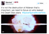 Marshall G @MarshallSbar + Follow It's not the destruction of Alderan that's important, we need to focus on who leaked the Death Star plans #SpicerSpinsMoviePlots GIF