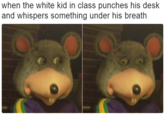 when the white kid in class punches his desk and whispers something under his breath