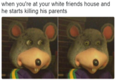 when you're at your white friends house and he starts killing his parents