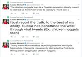 Louise Mensch Tweets Louise Mensch Retweeted Louise Mensch@LouiseMensch 8h The chicken nuggets teen is a Russian operation clearly meant to distract us from Putin's ties to Wendy's. You'll see :) 仁. 50 215 Louise Mensch Retweeted Louise Mensch@LouiseMensch 8h I just report the truth, to the best of my abilitv. Russia has penetrated the west through viral tweets (Ex: chicken nuggets teen わ31 110 329 Louise Mensch Retweeted Louise Mensch@LouiseMensch 8h Trump warns Russia before launching missiles into Syria Meanwhile, internet is conveniently distracted by Putinbots Rling a teen begging for chicken nuggets 8 다 58 237