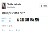 Sean Spicer Retire Bitch Friedrice Nietzsche @tinynietzsche Follow sean spicer retire bitch RETWEETSLIKES 50 157 :15 PM-11 Apr 2017 13 50157