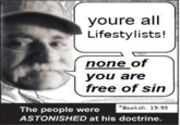 youre all Lifestylists! none of you are free of sin Bookch. 19:95 The people were ASTONISHED at his doctrine.