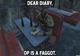 DEAR DIARY OP IS A FAGGOT. ADDTEXT.COM