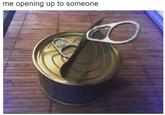 me opening up to someone