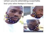 when you're attending coachella but you also keeps it hood @P Brother nature