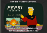 Now turn to the next problem. PEPSI PRESENTS ADDITIO f you have 3 PepsIS, and give a copl, how much more accepting is he?