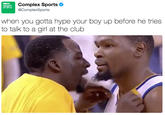 Complex Sports& @ComplexSports COMPLEX SPORTS when you gotta hype your boy up before he tries to talk to a girl at the club