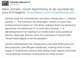 Charlie Warzel @cwarzel Alex Jones' court testimony is as surreal as you'd imagine buzzfeed.com/charliewarzel Jones said he sometimes smokes marijuana -nearly yearly "to monitor its strength, which is how law enforcement does it." He then added that he tested it because he believes it is now too strong- a development he blamed on billionaire and political donor, George Soros who he claimed in court has "brain damaged a lot of people." Jones addressed his marijuana use last February on the popular Joe Rogan podcast, noting that it was legal in California where the show was taped and that "everybody smokes marijuana on that show."
