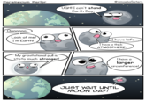 Paramecium Parlor @AmoebaSisters UGH! I can't stand Earth Day Ooooo0 Look at me! I'm Earth! I have lilife... I have a thick ATMOSPHERE. My gravitational pull is soo°o much stronger! I have a larger circumference! JUST WAIT LINTIL MOON DAY!