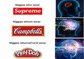 N----- who wear Supreme IG: mrclen N----- whom wear bampbell N----- whomst've'd wear