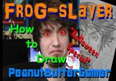 FROG SLayER How to PesnutBTER
