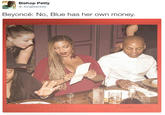 (s), Bishop Petty @ KingBlack90 Beyoncé: No, Blue has her own money