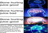 Bone hurting juice good Bone hurting juice bad Bone hurting juice good John C. Miller ,CEO and President of the Denny's Corporation, is a capitalist running dog and his wealth must be seized and redistributed to the people