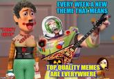 EVERY THEMETHAT MEANS WEEKSA NEW DONT TOP QUALITYMEMES AREEVERYWHERE toy games