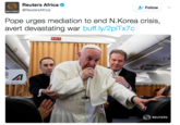 Reuters Africa @ReutersAfrica + Follow REUTERS Pope urges mediation to end N.Korea crisis, avert devastating war buff.ly/2piTx7c EXIT REUTERS