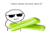 "Celery memes will never catch on"